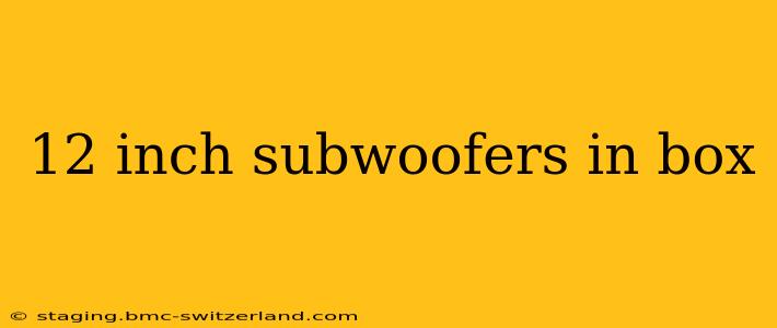 12 inch subwoofers in box