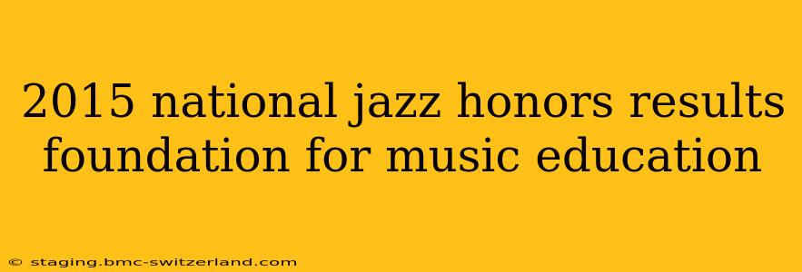 2015 national jazz honors results foundation for music education