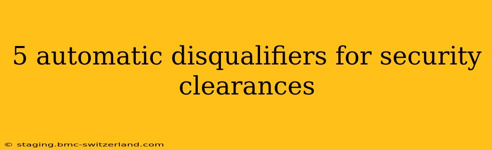 5 automatic disqualifiers for security clearances