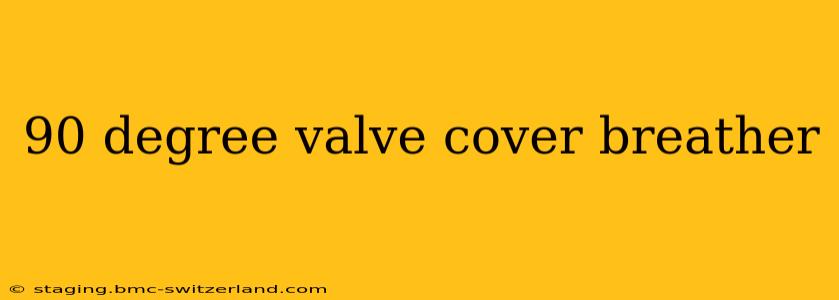 90 degree valve cover breather