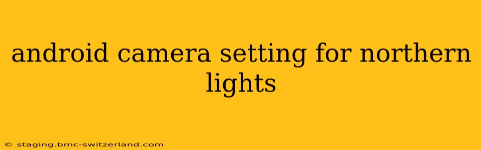 android camera setting for northern lights