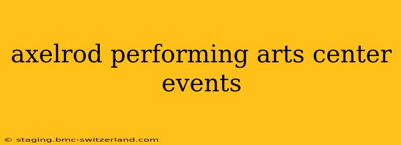 axelrod performing arts center events