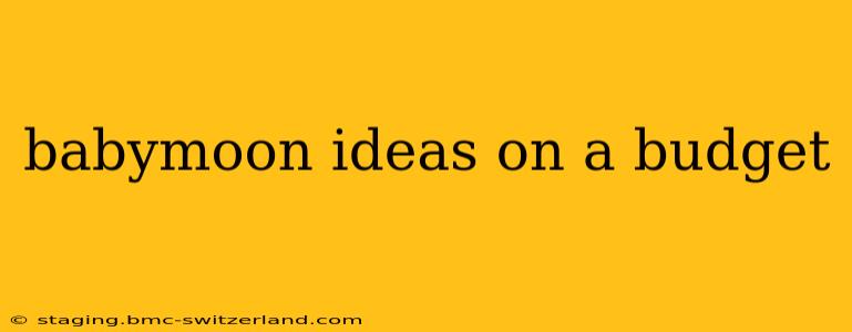 babymoon ideas on a budget