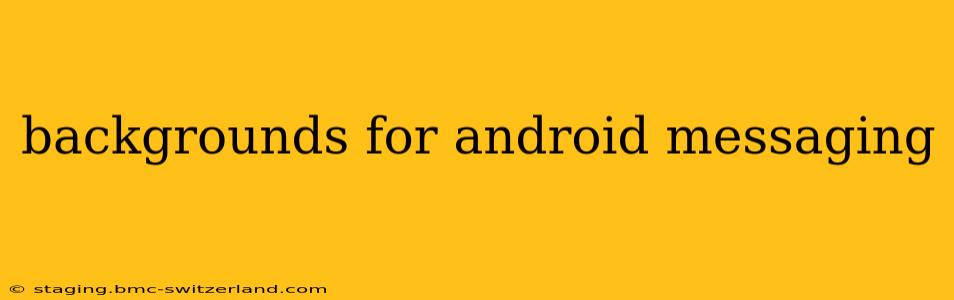 backgrounds for android messaging