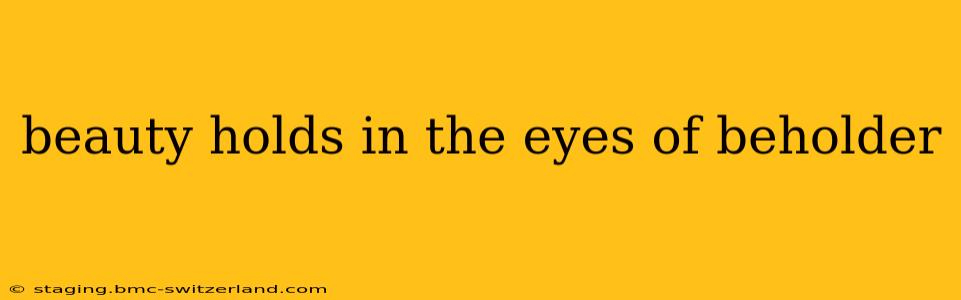 beauty holds in the eyes of beholder