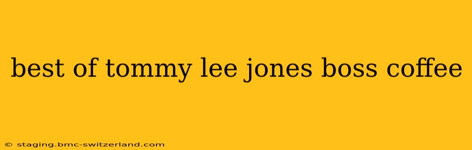 best of tommy lee jones boss coffee