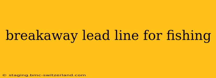 breakaway lead line for fishing