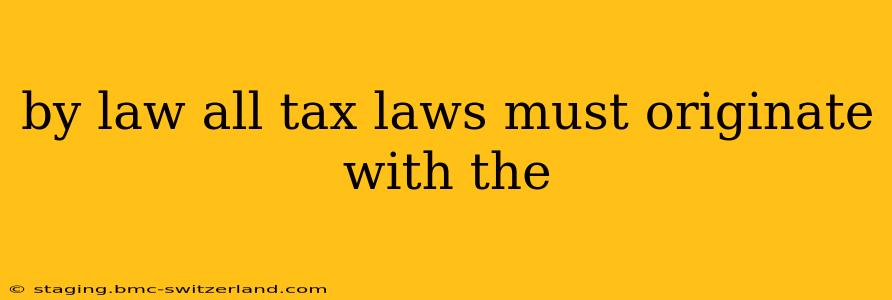 by law all tax laws must originate with the