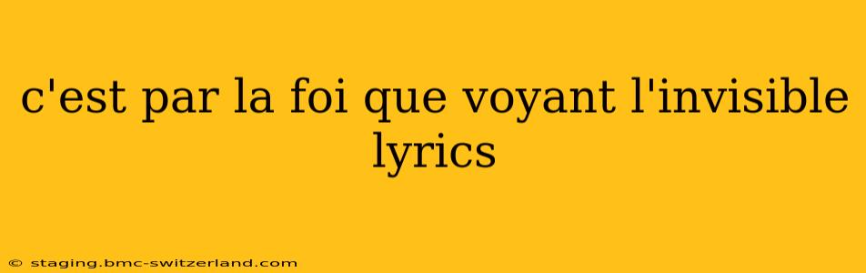 c'est par la foi que voyant l'invisible lyrics