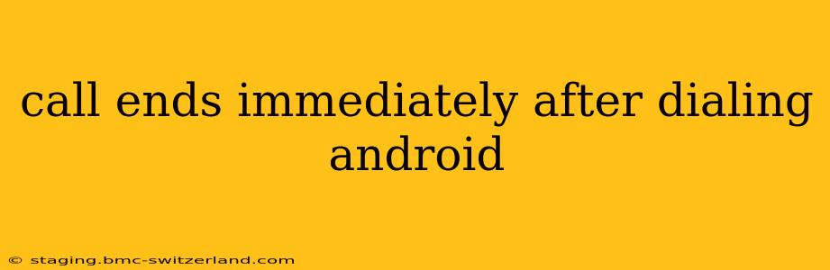 call ends immediately after dialing android