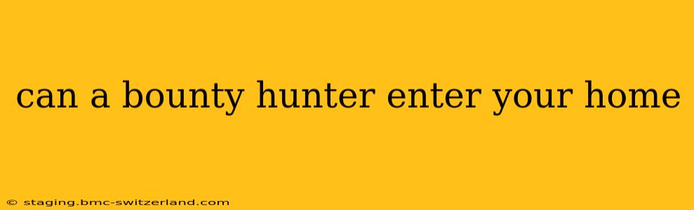 can a bounty hunter enter your home