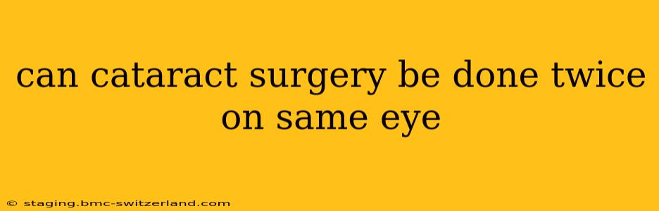 can cataract surgery be done twice on same eye