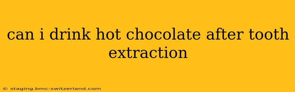 can i drink hot chocolate after tooth extraction