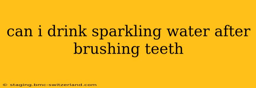 can i drink sparkling water after brushing teeth