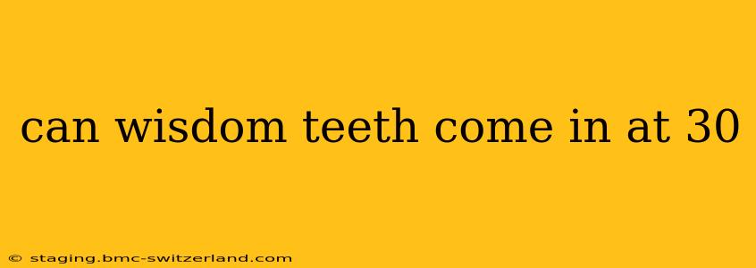 can wisdom teeth come in at 30