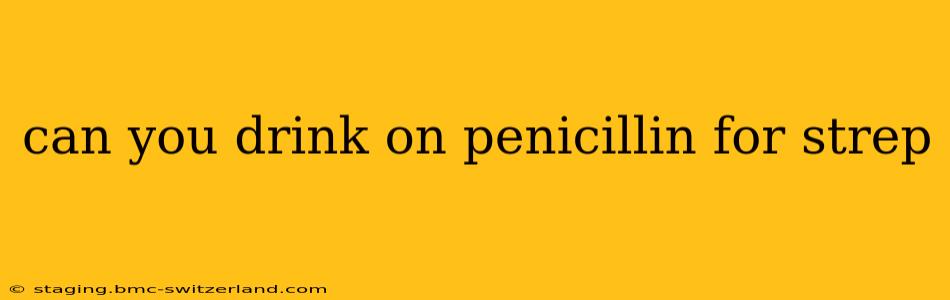 can you drink on penicillin for strep
