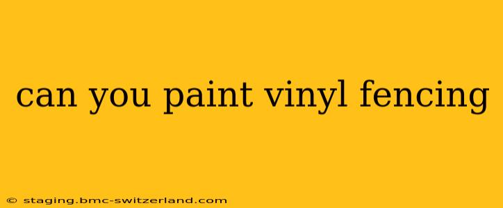 can you paint vinyl fencing