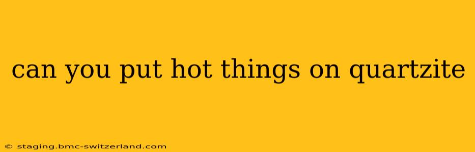 can you put hot things on quartzite