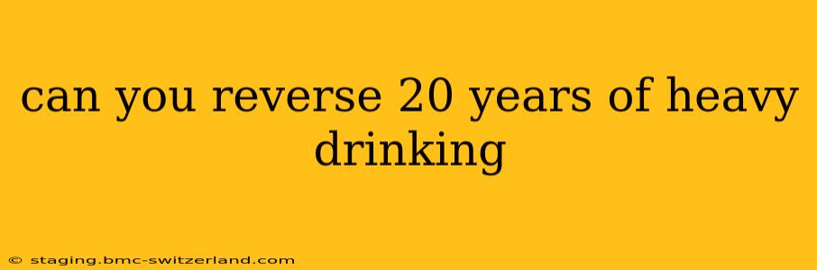 can you reverse 20 years of heavy drinking