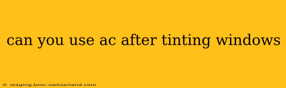 can you use ac after tinting windows