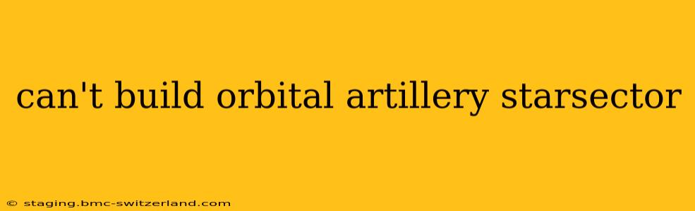 can't build orbital artillery starsector