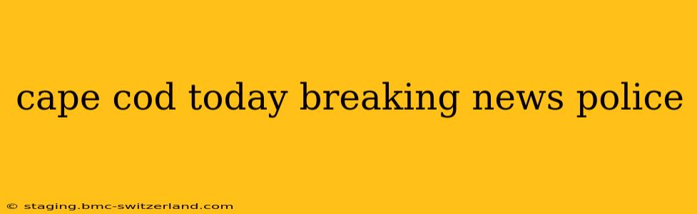 cape cod today breaking news police