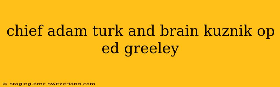 chief adam turk and brain kuznik op ed greeley