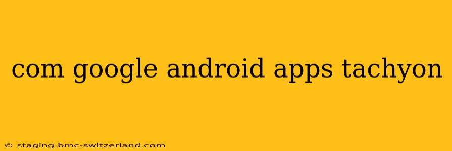 com google android apps tachyon