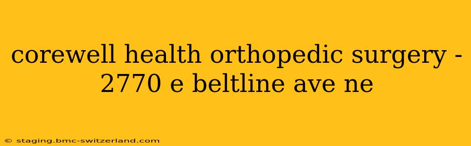 corewell health orthopedic surgery - 2770 e beltline ave ne