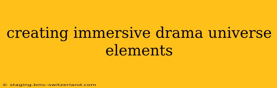 creating immersive drama universe elements