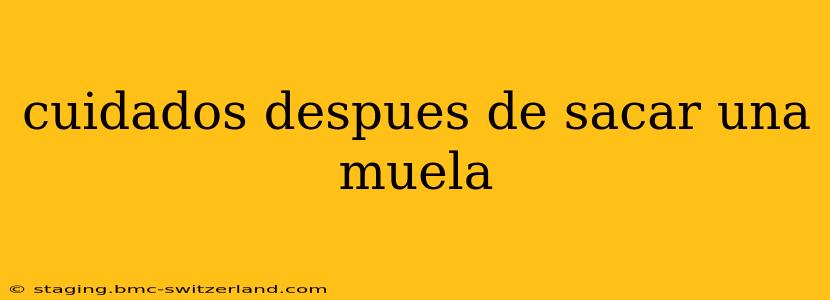 cuidados despues de sacar una muela