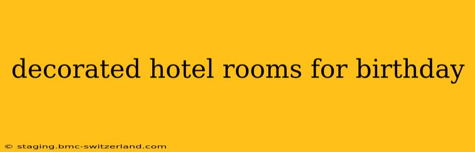 decorated hotel rooms for birthday