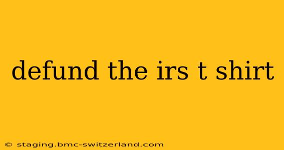 defund the irs t shirt