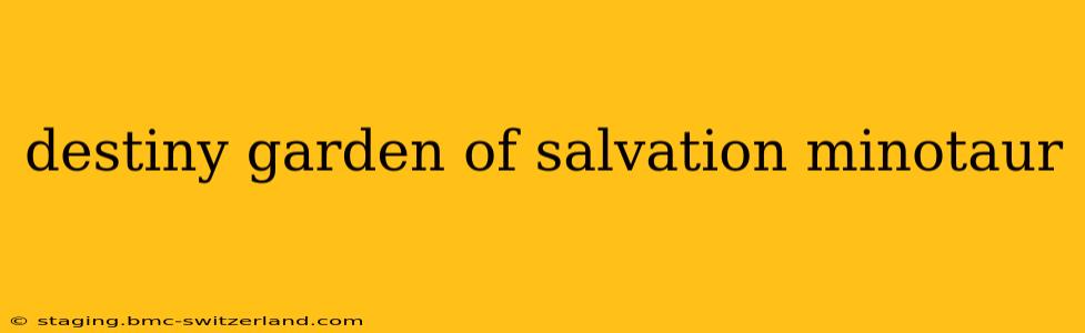 destiny garden of salvation minotaur