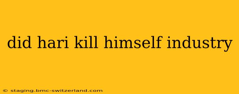 did hari kill himself industry