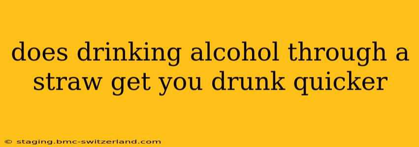 does drinking alcohol through a straw get you drunk quicker