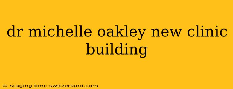 dr michelle oakley new clinic building