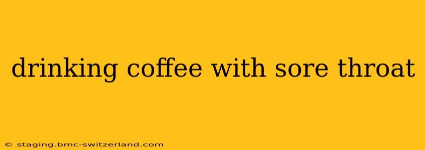 drinking coffee with sore throat