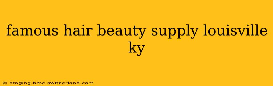 famous hair beauty supply louisville ky
