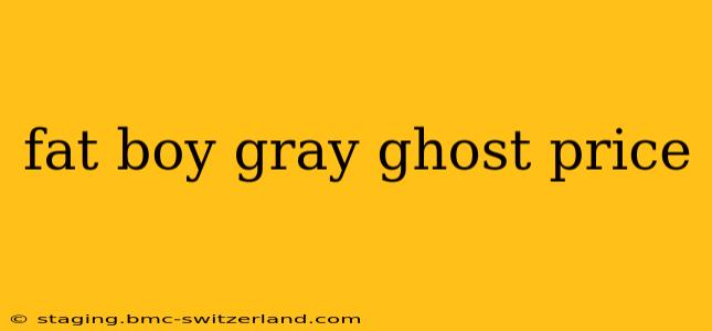 fat boy gray ghost price