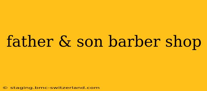 father & son barber shop