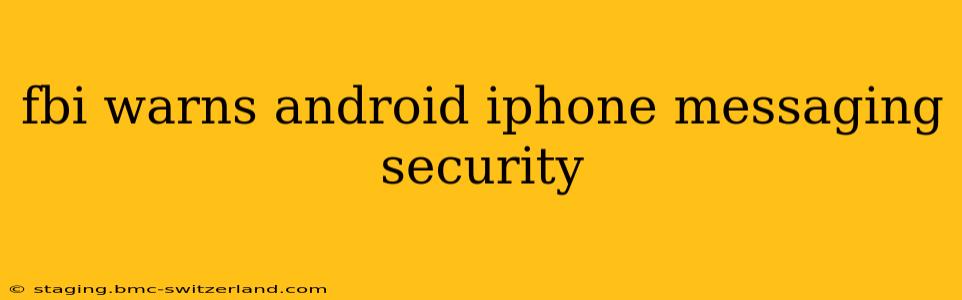 fbi warns android iphone messaging security