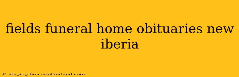 fields funeral home obituaries new iberia