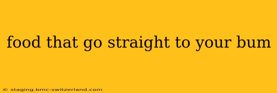 food that go straight to your bum