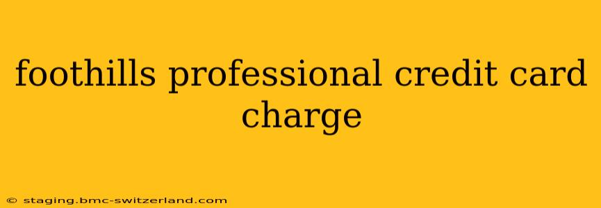 foothills professional credit card charge