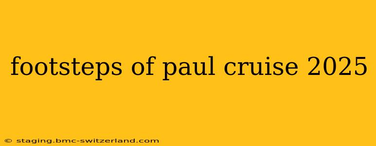 footsteps of paul cruise 2025