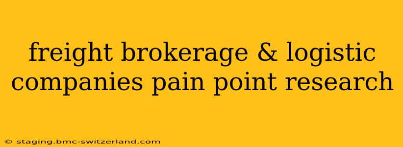 freight brokerage & logistic companies pain point research