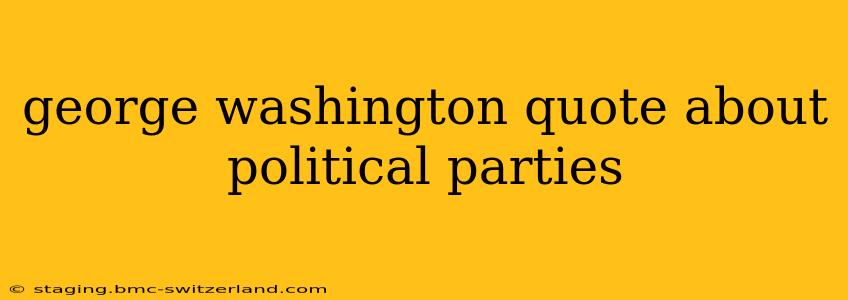 george washington quote about political parties