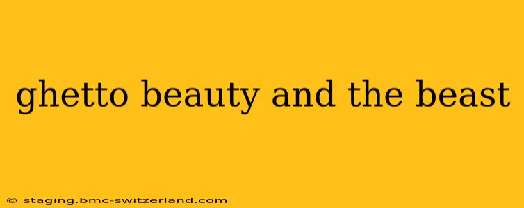 ghetto beauty and the beast