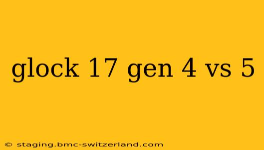 glock 17 gen 4 vs 5